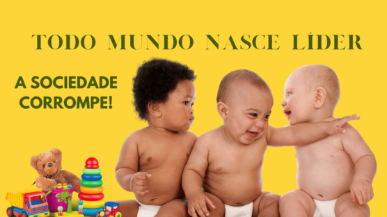 Todo mundo nasce líder, mas a vida corrompe!